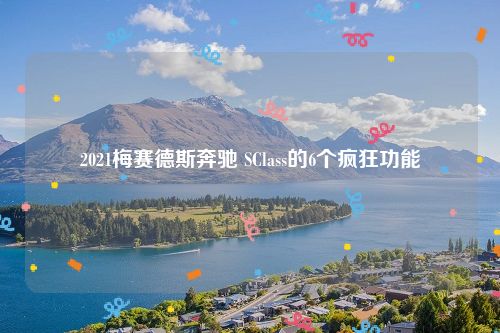 2021梅赛德斯奔驰 SClass的6个疯狂功能