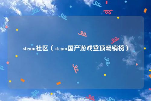 steam社区(steam国产游戏登顶畅销榜)
