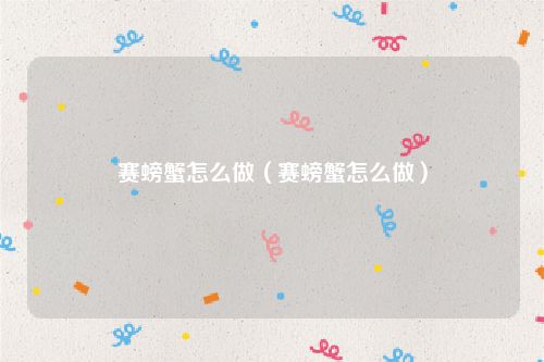 赛螃蟹怎么做（赛螃蟹怎么做）