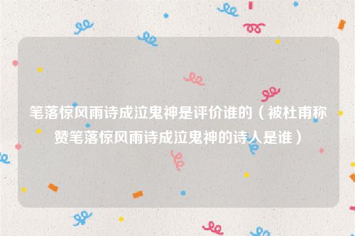 笔落惊风雨诗成泣鬼神是评价谁的(被杜甫称赞笔落惊风雨诗成泣鬼神的诗人是谁)