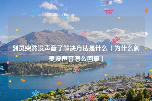 剑灵突然没声音了解决方法是什么(为什么剑灵没声音怎么回事)