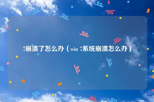 7崩溃了怎么办(win 7系统崩溃怎么办)