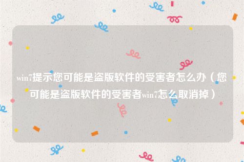 win7提示您可能是盗版软件的受害者怎么办(您可能是盗版软件的受害者win7怎么取消掉)