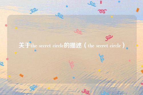 关于the secret circle的描述(the secret circle)