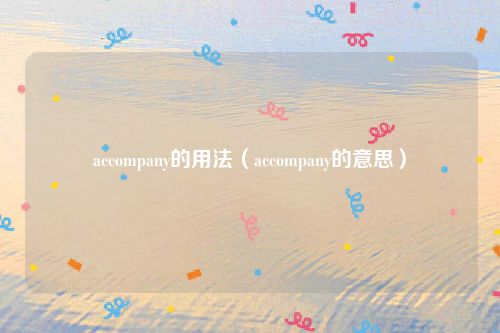 accompany的用法(accompany的意思)