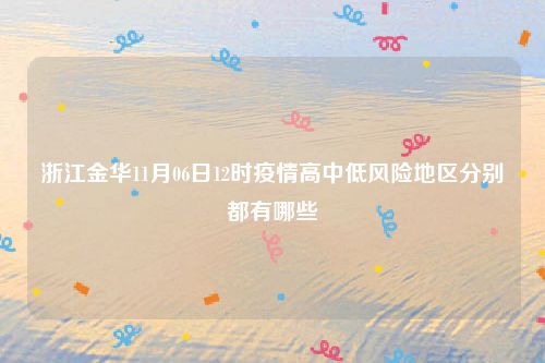 浙江金华11月06日12时疫情高中低风险地区分别都有哪些