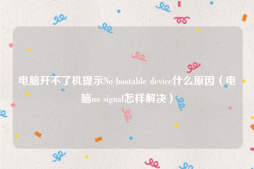 电脑开不了机提示No bootable device什么原因（电脑no signal怎样解决）