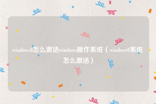 windows8怎么激活windows操作系统(windows8系统怎么激活)