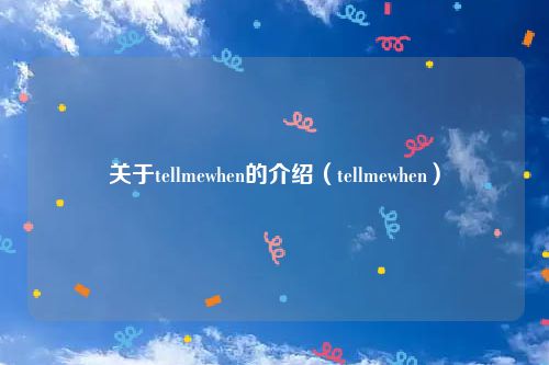 关于tellmewhen的介绍(tellmewhen)