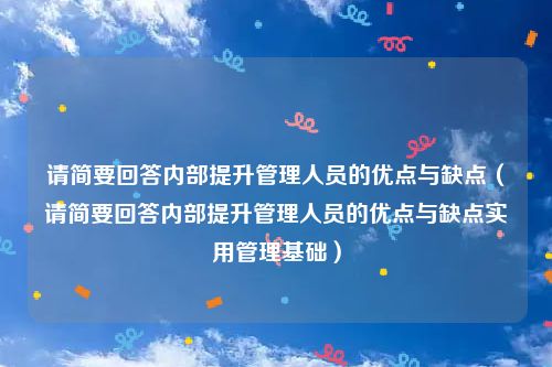 请简要回答内部提升管理人员的优点与缺点(请简要回答内部提升管理人员的优点与缺点实用管理基础)