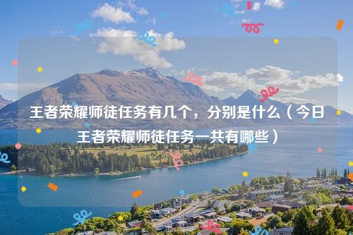 王者荣耀师徒任务有几个，分别是什么（今日王者荣耀师徒任务一共有哪些）