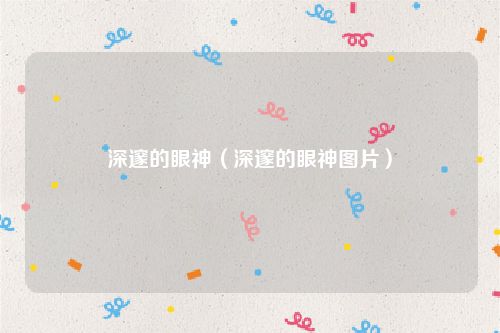 深邃的眼神(深邃的眼神图片)