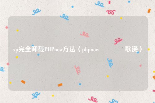 xp完全卸载PHPnow方法(phpnow鎬庝箞鍗歌浇)