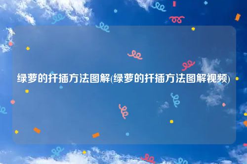 绿萝的扦插方法图解(绿萝的扦插方法图解视频)