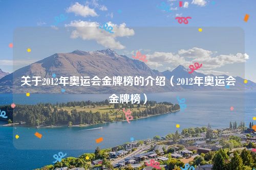 关于2012年奥运会金牌榜的介绍(2012年奥运会金牌榜)
