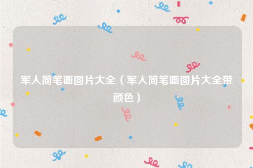 军人简笔画图片大全(军人简笔画图片大全带颜色)