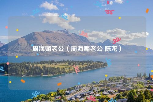 周海媚老公(周海媚老公 陈龙)