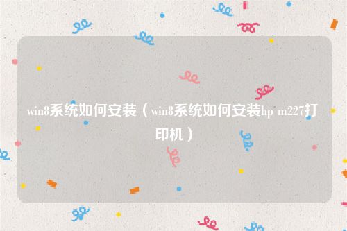 win8系统如何安装(win8系统如何安装hp m227打印机)