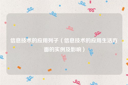 信息技术的应用列子(信息技术的应用生活方面的实例及影响)