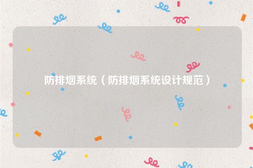 防排烟系统(防排烟系统设计规范)