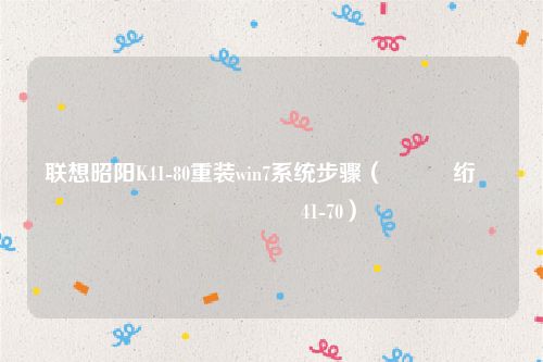 联想昭阳K41-80重装win7系统步骤(鑱旀兂绗旇鏈槶闃砶41-70)