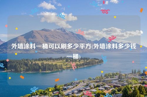 外墙涂料一桶可以刷多少平方(外墙涂料多少钱一桶)