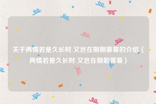 关于两情若是久长时 又岂在朝朝暮暮的介绍(两情若是久长时 又岂在朝朝暮暮)