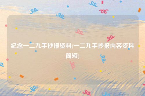 纪念一二九手抄报资料(一二九手抄报内容资料简短)