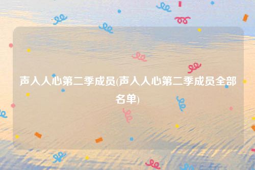 声入人心第二季成员(声入人心第二季成员全部名单)