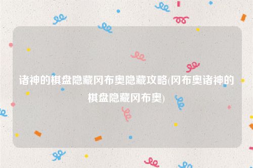 诸神的棋盘隐藏冈布奥隐藏攻略(冈布奥诸神的棋盘隐藏冈布奥)