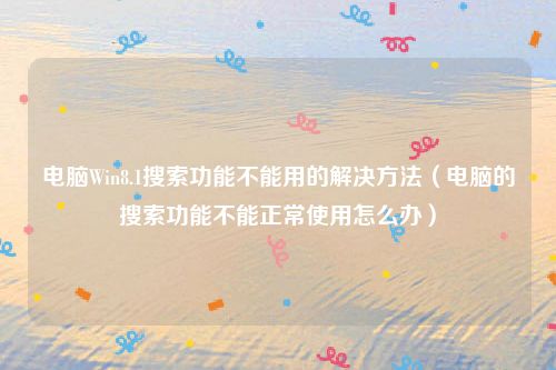 电脑Win8.1搜索功能不能用的解决方法(电脑的搜索功能不能正常使用怎么办)