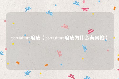 portraiture磨皮（portraiture磨皮为什么有网格）