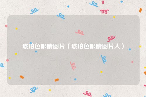 琥珀色眼睛图片(琥珀色眼睛图片人)