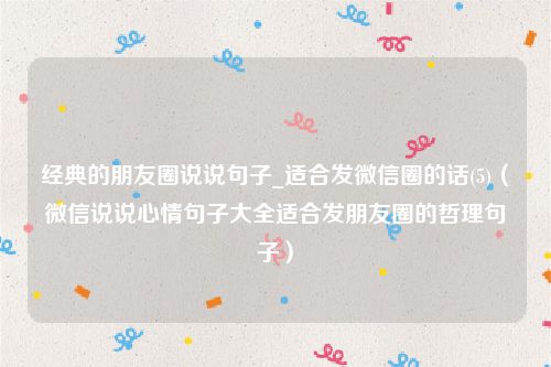 经典的朋友圈说说句子_适合发微信圈的话(5)(微信说说心情句子大全适合发朋友圈的哲理句子)