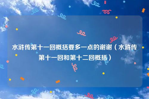 水浒传第十一回概括要多一点的谢谢(水浒传第十一回和第十二回概括)