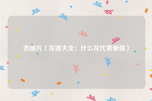 含图片(花语大全:什么花代表爱情)