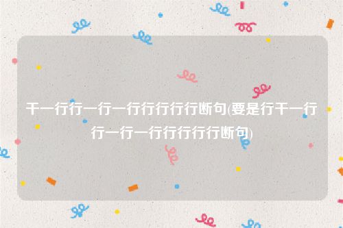 干一行行一行一行行行行行断句(要是行干一行行一行一行行行行行断句)