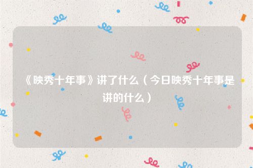 《映秀十年事》讲了什么(今日映秀十年事是讲的什么)