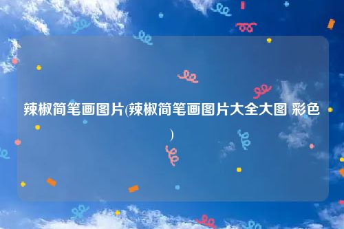 辣椒简笔画图片(辣椒简笔画图片大全大图 彩色)