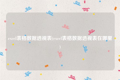 excel表格数据透视表(excel表格数据透视表在哪里)