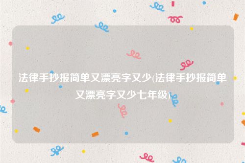 法律手抄报简单又漂亮字又少(法律手抄报简单又漂亮字又少七年级)
