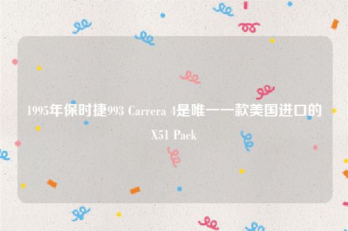 1995年保时捷993 Carrera 4是唯一一款美国进口的X51 Pack