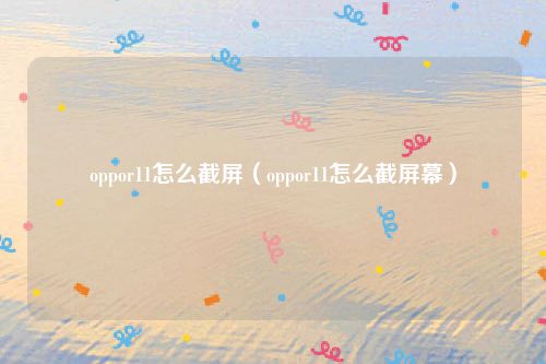 oppor11怎么截屏（oppor11怎么截屏幕）