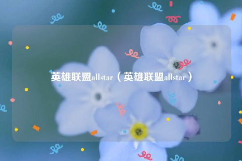 英雄联盟allstar（英雄联盟allstar）