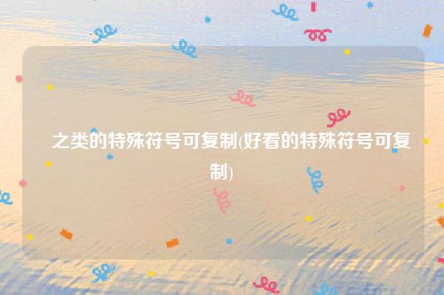 乄之类的特殊符号可复制(好看的特殊符号可复制)