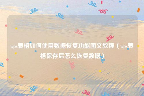 wps表格如何使用数据恢复功能图文教程（wps表格保存后怎么恢复数据）