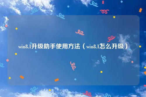win8.1升级助手使用方法（win8.1怎么升级）