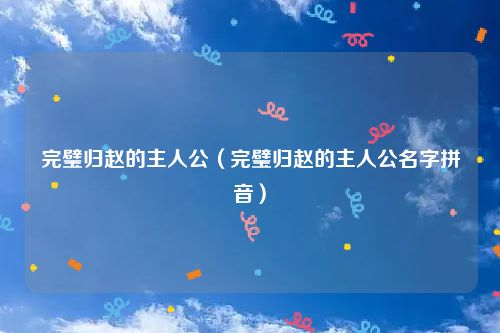 完璧归赵的主人公（完璧归赵的主人公名字拼音）