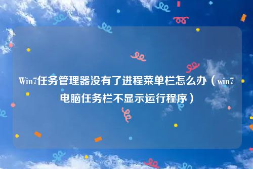 Win7任务管理器没有了进程菜单栏怎么办(win7电脑任务栏不显示运行程序)