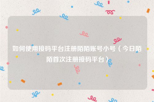 如何使用接码平台注册陌陌账号小号(今日陌陌首次注册接码平台)